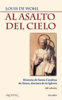 Al asalto del cielo.   Historia de Santa Catalina de Siena, doctora de la Iglesia