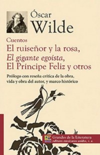 Cuentos: El ruiseñor y la rosa;    El gigante egoísta;    El príncipe feliz;   y otros