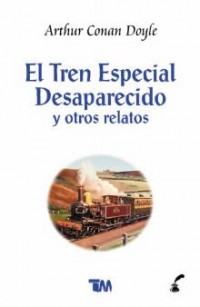 El tren especial desaparecido y otros relatos