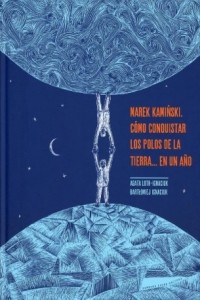 Marek Kaminski.   Cómo conquistar los polos de la Tierra... En un año