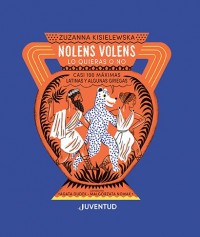 Nolens Volens.   Lo quieras o no.   Casi 100 máximas latinas y algunas griegas