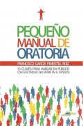 Pequeño manual de oratoria.    10 claves para hablar en público y no morir en el intento