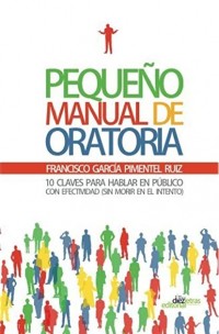 Pequeño manual de oratoria.    10 claves para hablar en público y no morir en el intento