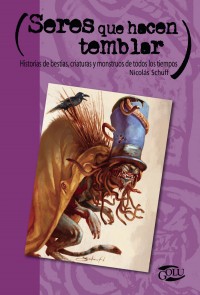 Seres que hacen temblar.    Historias de bestias, criaturas y monstruos de todos los tiempos