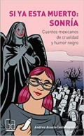 Si ya está muerto, sonría.   Relatos mexicanos de crueldad y humor negro