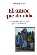 El amor que da vida.   El maravilloso plan de Dios para el matrimonio