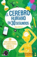 El cerebro humano en 30 segundos.   30 temas sorprendentes para cerebros brillantes, explicados en medio minuto