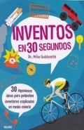 Inventos en 30 segundos.   30 ingeniosas ideas para pequeños inventores explicadas en medio minuto