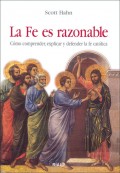 La fe es razonable.   Cómo comprender, explicar y defender la fe católica