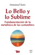 Lo bello y lo sublime.   Fundamentación de la metafísica de las costumbres