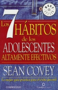 Los 7 hábitos de los adolescentes altamente efectivos.   La mejor guía práctica para el éxito juvenil