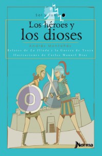 Los héroes y los dioses.   Relatos de La Ilíada y la Guerra de Troya