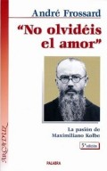 No olvidéis el amor.   La pasión de Maximiliano Kolbe