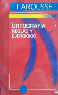 Larousse.   Ortografía, reglas y ejercicios