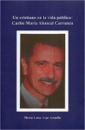 Un cristiano en la vida pública: Carlos María Abascal Carranza