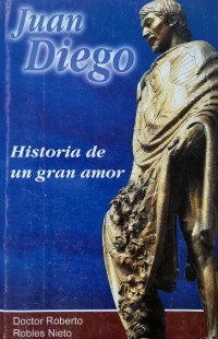 Juan Diego.   Historia de un gran amor